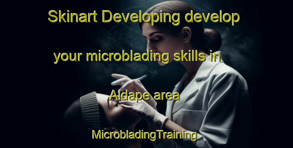 Skinart Developing develop your microblading skills in Aldape area | #MicrobladingTraining #MicrobladingClasses #SkinartTraining-Spain