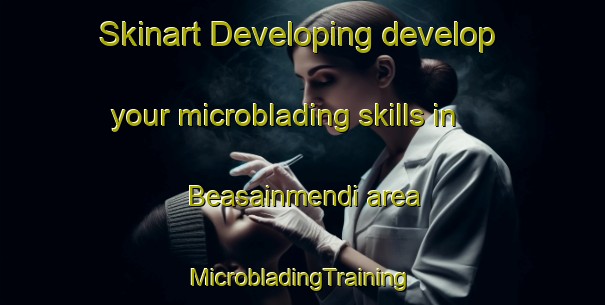 Skinart Developing develop your microblading skills in Beasainmendi area | #MicrobladingTraining #MicrobladingClasses #SkinartTraining-Spain