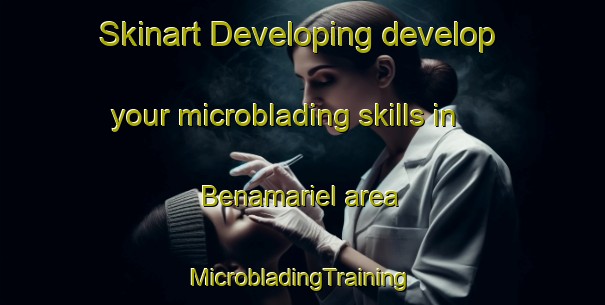 Skinart Developing develop your microblading skills in Benamariel area | #MicrobladingTraining #MicrobladingClasses #SkinartTraining-Spain