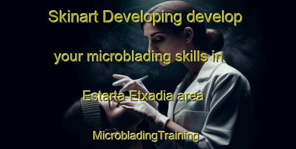 Skinart Developing develop your microblading skills in Estarta Etxadia area | #MicrobladingTraining #MicrobladingClasses #SkinartTraining-Spain