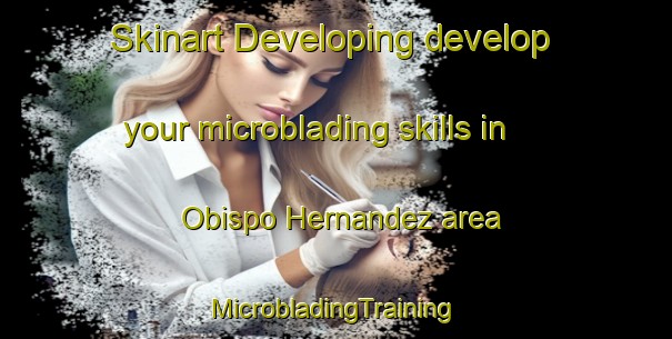 Skinart Developing develop your microblading skills in Obispo Hernandez area | #MicrobladingTraining #MicrobladingClasses #SkinartTraining-Spain