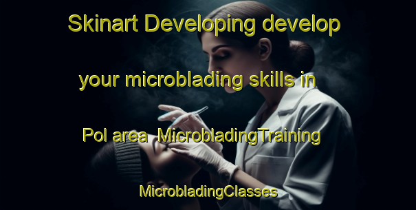 Skinart Developing develop your microblading skills in Pol area | #MicrobladingTraining #MicrobladingClasses #SkinartTraining-Spain