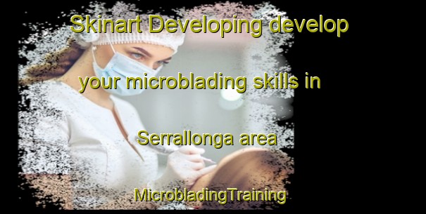 Skinart Developing develop your microblading skills in Serrallonga area | #MicrobladingTraining #MicrobladingClasses #SkinartTraining-Spain