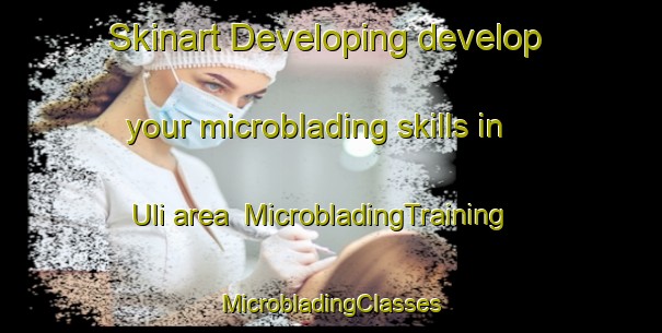 Skinart Developing develop your microblading skills in Uli area | #MicrobladingTraining #MicrobladingClasses #SkinartTraining-Spain