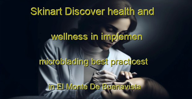 Skinart Discover health and wellness in implemen microblading best practicest in El Monte De Buenavista | MicrobladingTraining | MicrobladingClasses | SkinartTraining-Spain