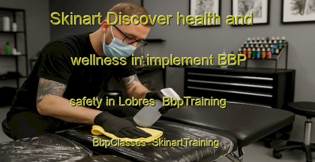 Skinart Discover health and wellness in implement BBP safety in Lobres | BbpTraining | BbpClasses | SkinartTraining-Spain