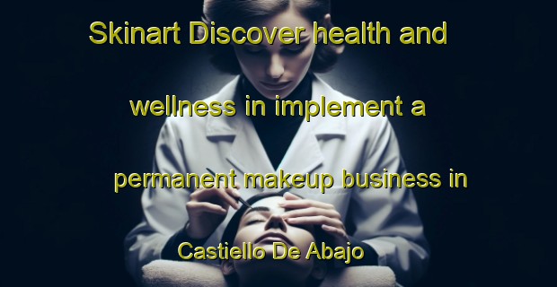 Skinart Discover health and wellness in implement a permanent makeup business in Castiello De Abajo | PermanentmakeupTraining | PermanentmakeupClasses | SkinartTraining-Spain