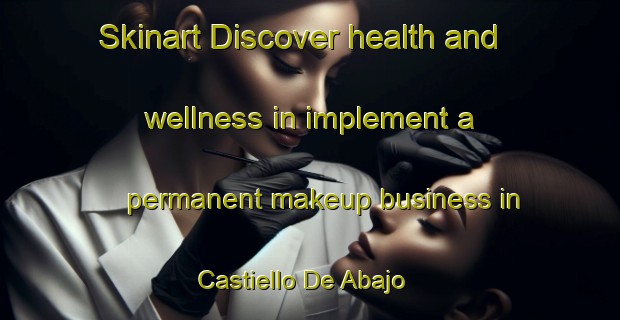 Skinart Discover health and wellness in implement a permanent makeup business in Castiello De Abajo | PermanentmakeupTraining | PermanentmakeupClasses | SkinartTraining-Spain