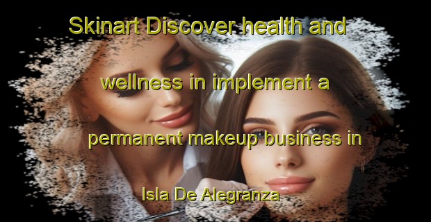 Skinart Discover health and wellness in implement a permanent makeup business in Isla De Alegranza | PermanentmakeupTraining | PermanentmakeupClasses | SkinartTraining-Spain