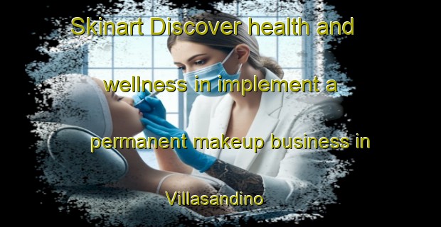 Skinart Discover health and wellness in implement a permanent makeup business in Villasandino | PermanentmakeupTraining | PermanentmakeupClasses | SkinartTraining-Spain