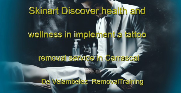 Skinart Discover health and wellness in implement a tattoo removal service in Carrascal De Velambelez | RemovalTraining | RemovalClasses | SkinartTraining-Spain