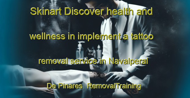 Skinart Discover health and wellness in implement a tattoo removal service in Navalperal De Pinares | RemovalTraining | RemovalClasses | SkinartTraining-Spain
