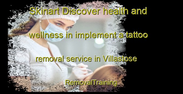 Skinart Discover health and wellness in implement a tattoo removal service in Villastose | RemovalTraining | RemovalClasses | SkinartTraining-Spain