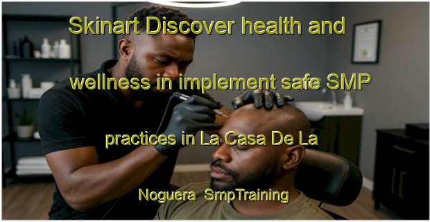 Skinart Discover health and wellness in implement safe SMP practices in La Casa De La Noguera | SmpTraining | SmpClasses | SkinartTraining-Spain