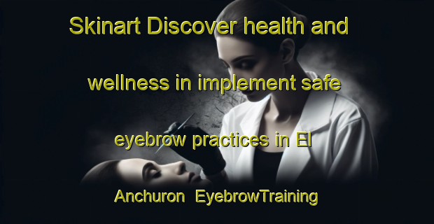 Skinart Discover health and wellness in implement safe eyebrow practices in El Anchuron | EyebrowTraining | EyebrowClasses | SkinartTraining-Spain