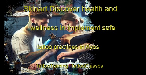 Skinart Discover health and wellness in implement safe tattoo practices in Ayos | TattooTraining | TattooClasses | SkinartTraining-Spain