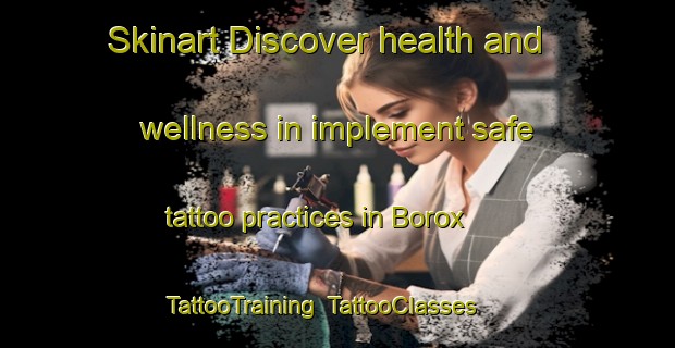 Skinart Discover health and wellness in implement safe tattoo practices in Borox | TattooTraining | TattooClasses | SkinartTraining-Spain