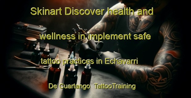 Skinart Discover health and wellness in implement safe tattoo practices in Echavarri De Cuartango | TattooTraining | TattooClasses | SkinartTraining-Spain