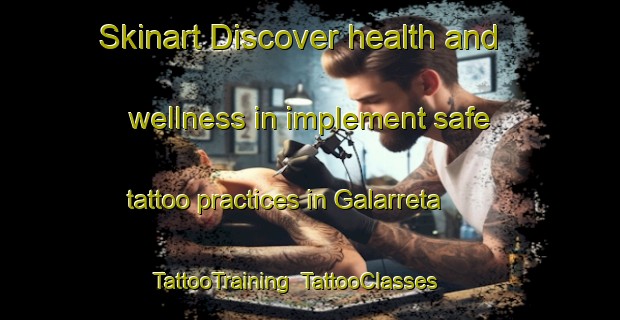 Skinart Discover health and wellness in implement safe tattoo practices in Galarreta | TattooTraining | TattooClasses | SkinartTraining-Spain