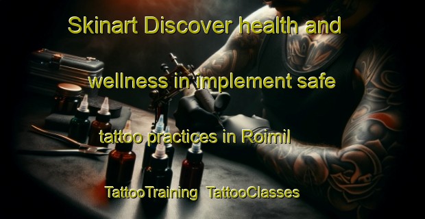 Skinart Discover health and wellness in implement safe tattoo practices in Roimil | TattooTraining | TattooClasses | SkinartTraining-Spain