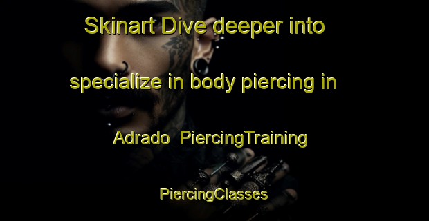 Skinart Dive deeper into specialize in body piercing in Adrado | #PiercingTraining #PiercingClasses #SkinartTraining-Spain