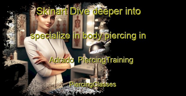 Skinart Dive deeper into specialize in body piercing in Adrado | #PiercingTraining #PiercingClasses #SkinartTraining-Spain