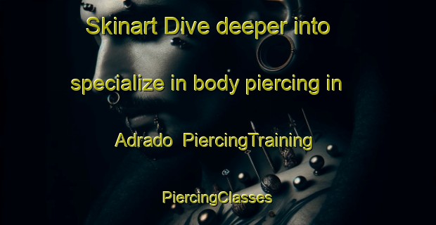 Skinart Dive deeper into specialize in body piercing in Adrado | #PiercingTraining #PiercingClasses #SkinartTraining-Spain