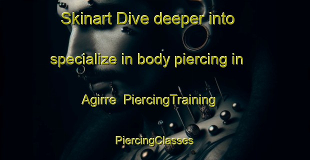 Skinart Dive deeper into specialize in body piercing in Agirre | #PiercingTraining #PiercingClasses #SkinartTraining-Spain