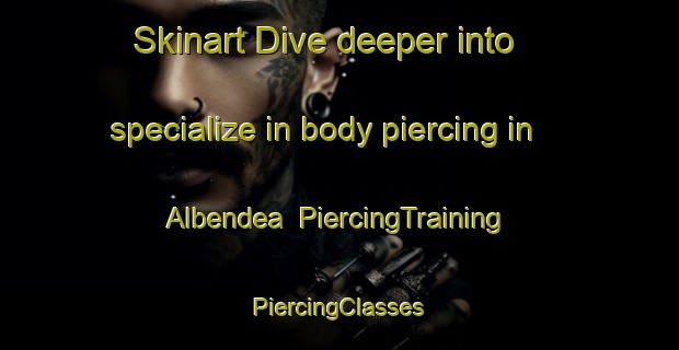 Skinart Dive deeper into specialize in body piercing in Albendea | #PiercingTraining #PiercingClasses #SkinartTraining-Spain