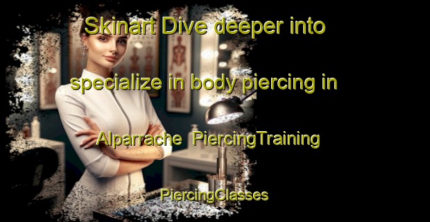 Skinart Dive deeper into specialize in body piercing in Alparrache | #PiercingTraining #PiercingClasses #SkinartTraining-Spain