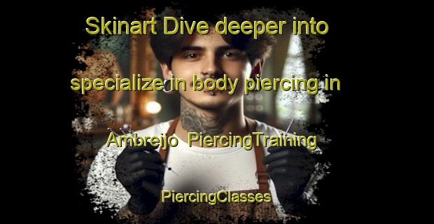 Skinart Dive deeper into specialize in body piercing in Ambreijo | #PiercingTraining #PiercingClasses #SkinartTraining-Spain