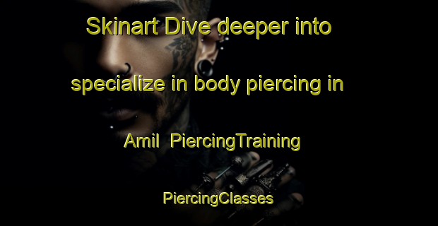 Skinart Dive deeper into specialize in body piercing in Amil | #PiercingTraining #PiercingClasses #SkinartTraining-Spain