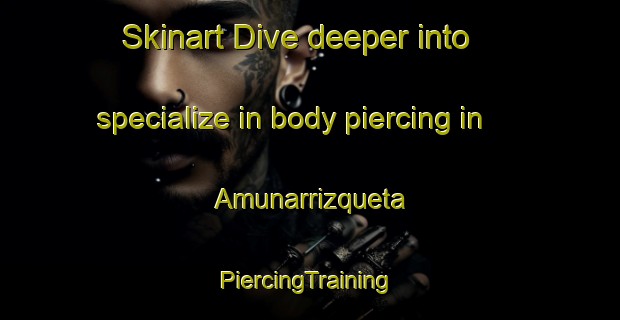 Skinart Dive deeper into specialize in body piercing in Amunarrizqueta | #PiercingTraining #PiercingClasses #SkinartTraining-Spain