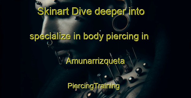 Skinart Dive deeper into specialize in body piercing in Amunarrizqueta | #PiercingTraining #PiercingClasses #SkinartTraining-Spain