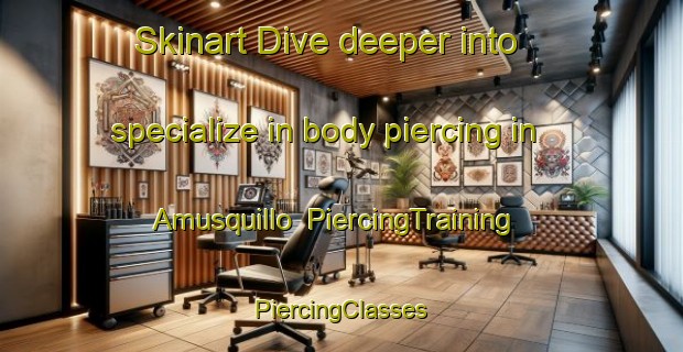 Skinart Dive deeper into specialize in body piercing in Amusquillo | #PiercingTraining #PiercingClasses #SkinartTraining-Spain