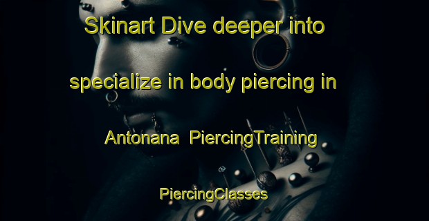 Skinart Dive deeper into specialize in body piercing in Antonana | #PiercingTraining #PiercingClasses #SkinartTraining-Spain