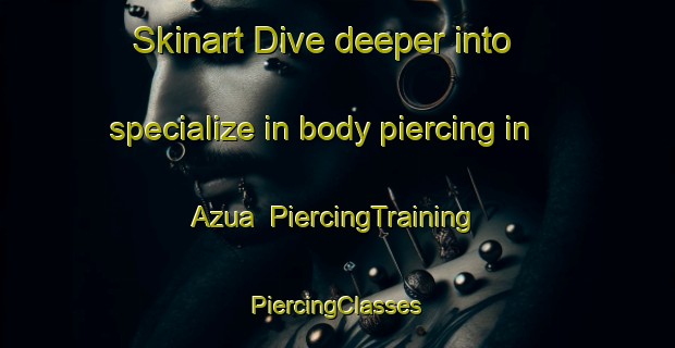 Skinart Dive deeper into specialize in body piercing in Azua | #PiercingTraining #PiercingClasses #SkinartTraining-Spain