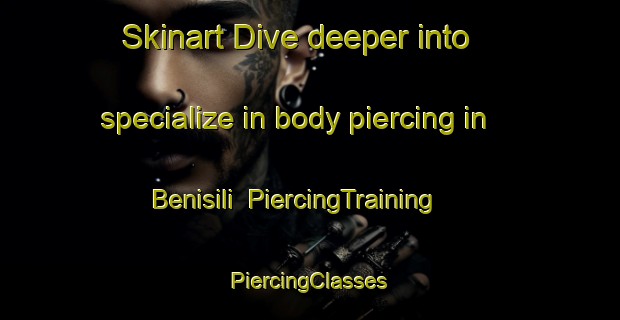 Skinart Dive deeper into specialize in body piercing in Benisili | #PiercingTraining #PiercingClasses #SkinartTraining-Spain