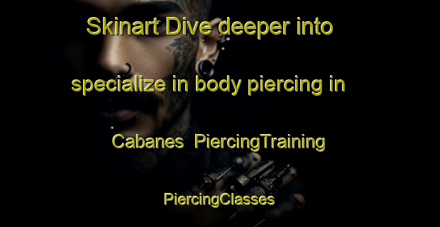 Skinart Dive deeper into specialize in body piercing in Cabanes | #PiercingTraining #PiercingClasses #SkinartTraining-Spain