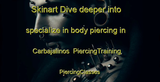 Skinart Dive deeper into specialize in body piercing in Carbajalinos | #PiercingTraining #PiercingClasses #SkinartTraining-Spain