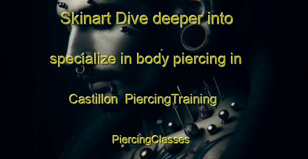 Skinart Dive deeper into specialize in body piercing in Castillon | PiercingTraining | PiercingClasses | SkinartTraining-Spain