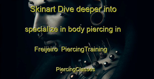 Skinart Dive deeper into specialize in body piercing in Freijeiro | PiercingTraining | PiercingClasses | SkinartTraining-Spain