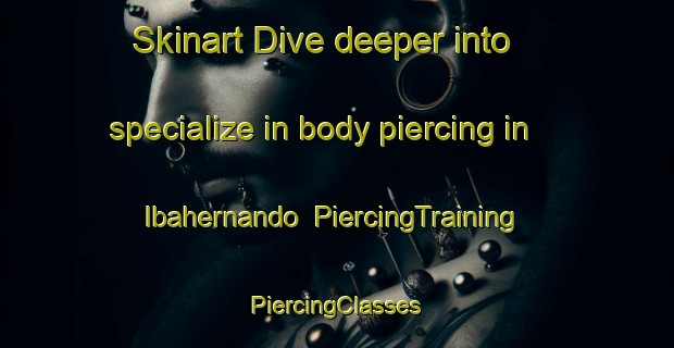 Skinart Dive deeper into specialize in body piercing in Ibahernando | #PiercingTraining #PiercingClasses #SkinartTraining-Spain