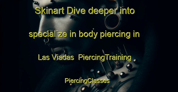 Skinart Dive deeper into specialize in body piercing in Las Viadas | PiercingTraining | PiercingClasses | SkinartTraining-Spain