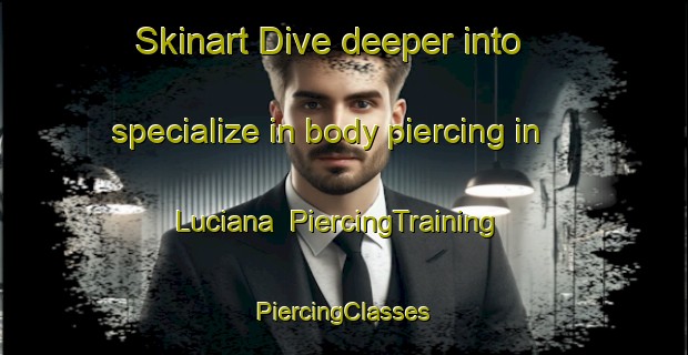 Skinart Dive deeper into specialize in body piercing in Luciana | #PiercingTraining #PiercingClasses #SkinartTraining-Spain