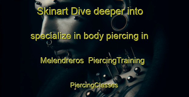 Skinart Dive deeper into specialize in body piercing in Melendreros | #PiercingTraining #PiercingClasses #SkinartTraining-Spain