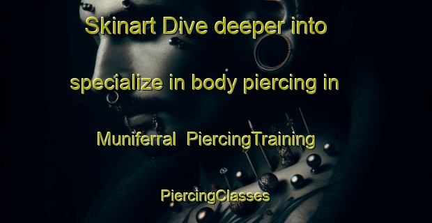 Skinart Dive deeper into specialize in body piercing in Muniferral | #PiercingTraining #PiercingClasses #SkinartTraining-Spain