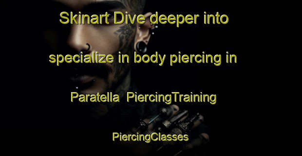 Skinart Dive deeper into specialize in body piercing in Paratella | #PiercingTraining #PiercingClasses #SkinartTraining-Spain