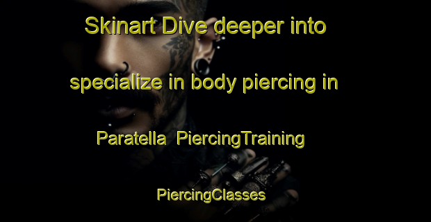 Skinart Dive deeper into specialize in body piercing in Paratella | PiercingTraining | PiercingClasses | SkinartTraining-Spain