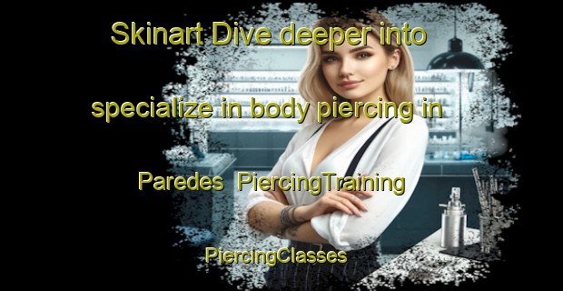 Skinart Dive deeper into specialize in body piercing in Paredes | PiercingTraining | PiercingClasses | SkinartTraining-Spain